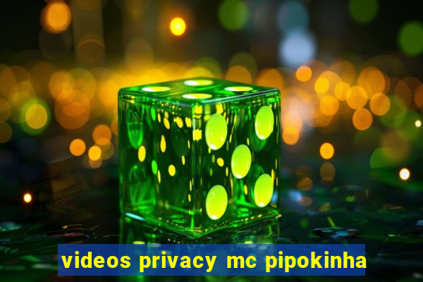 videos privacy mc pipokinha